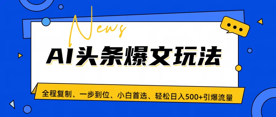 Ai头条爆文玩法，引爆流量全程只需复制粘贴，轻松日入500+，小白首选-资源之家